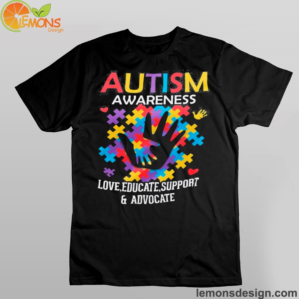 Autism awareness love,educate,support and advocate shirt
