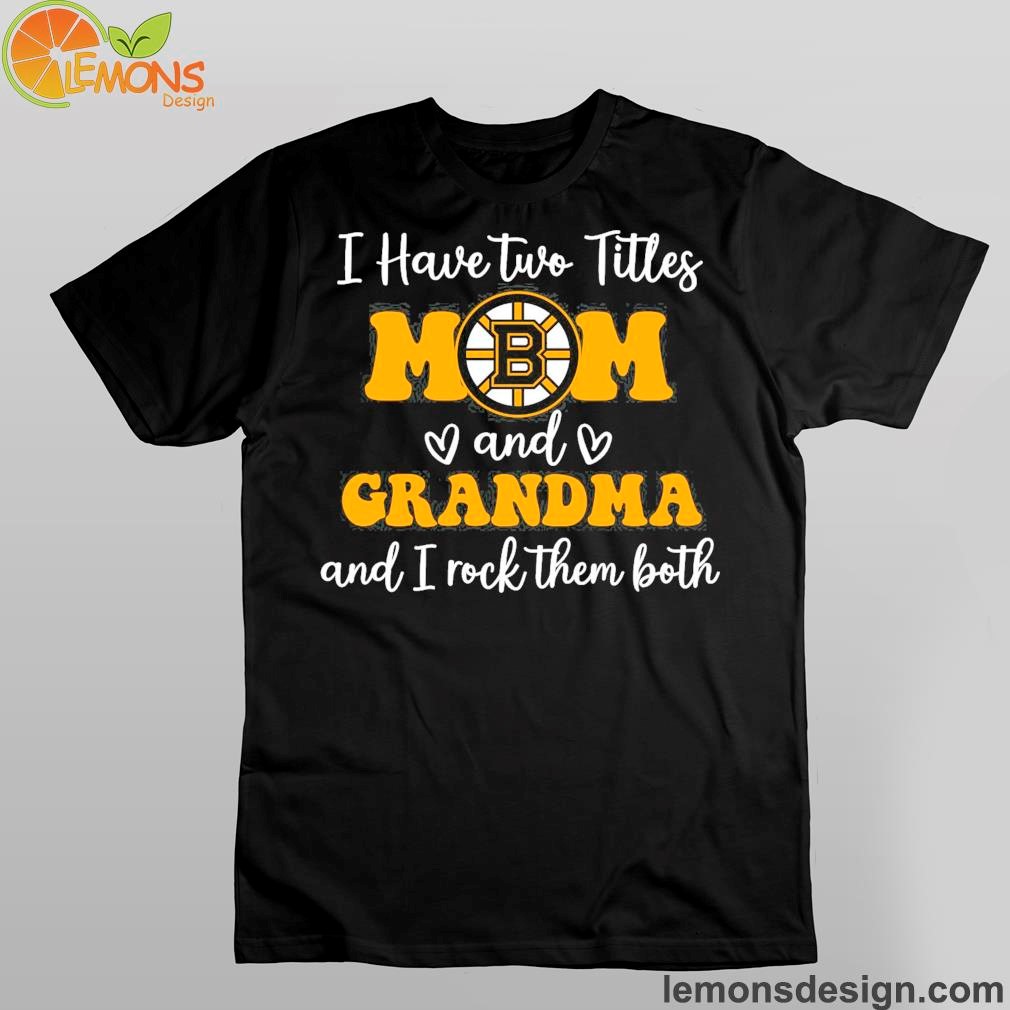 Boston Bruins logo I have two titles mom and grandma and I rock them both shirt