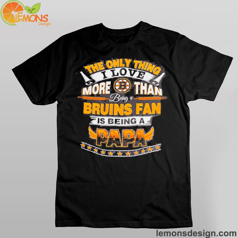 Bruins love more than being a Bruins fan is being a papa Boston Bruins shirt
