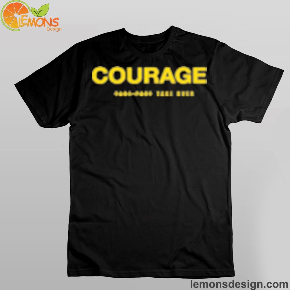 Courage take part take over shirt