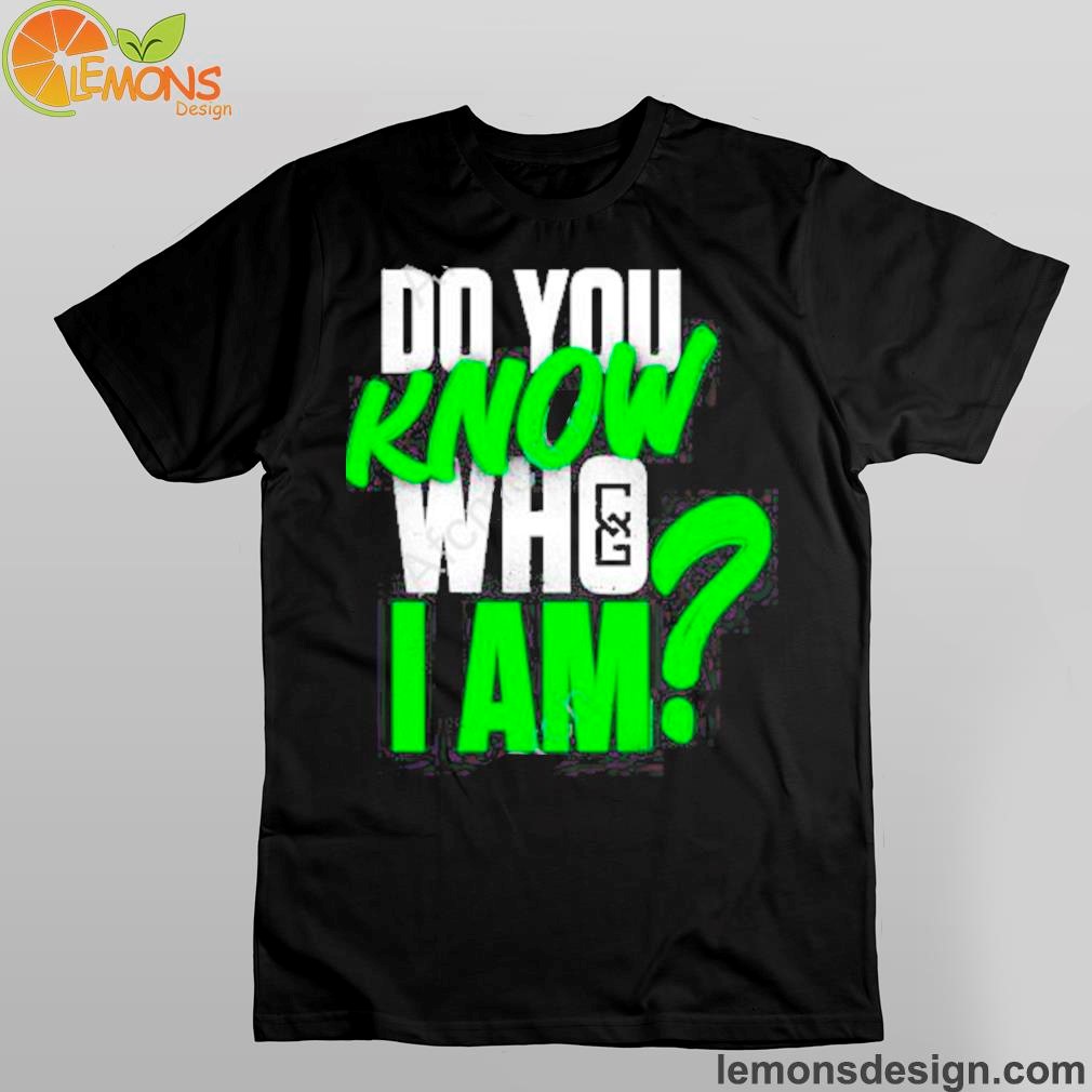 Do you know who I am shirt