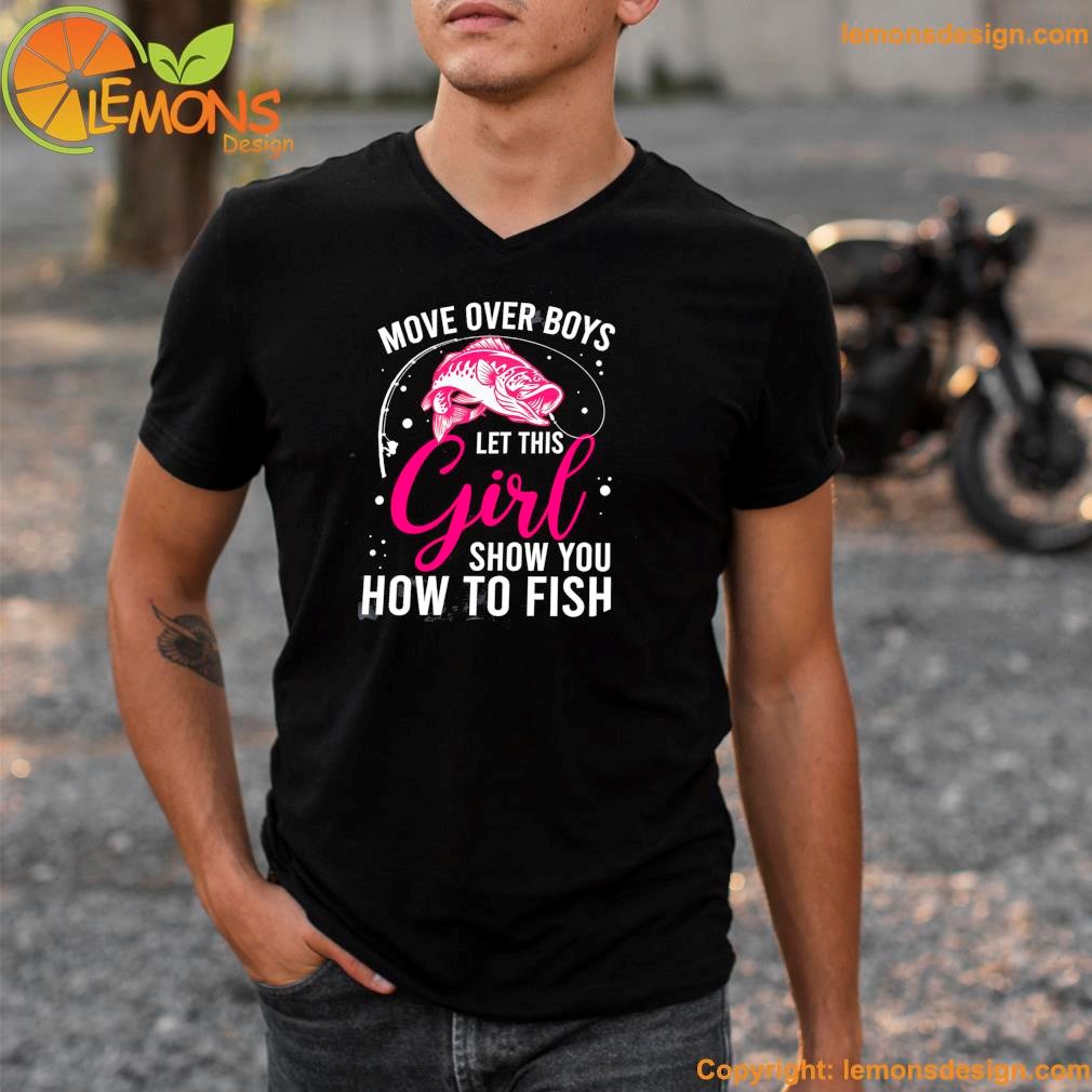 Fish move over boys let this girl show you how to fish shirt v-neck tee shirt.jpg