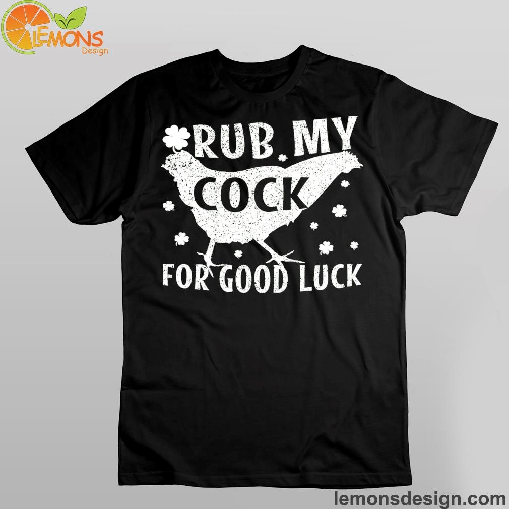 Hen and four leaf clover rub my cock for good luck shirt