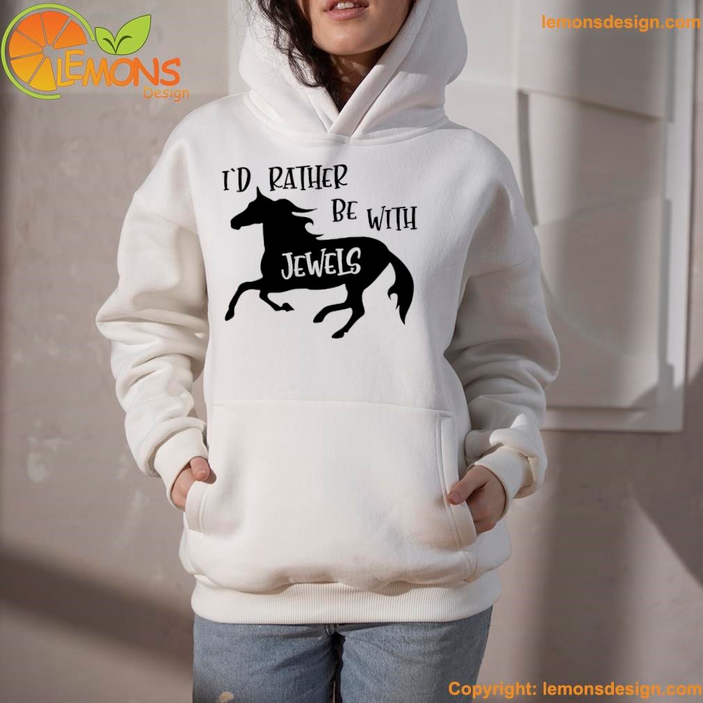 Horse I'd rather be with jewels shirt hoodie.jpg