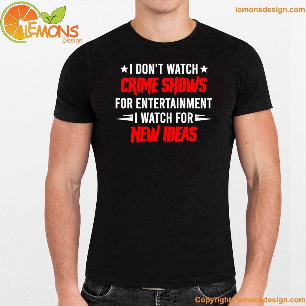 I don't watch crime shows for entertainment I watch for new ideas shirt unisex men mockup tee shirt.jpg