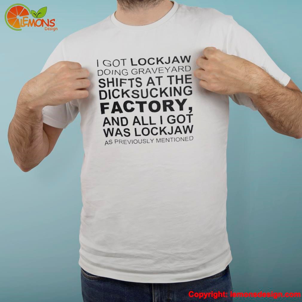 I got lockjaw doing graveyard shifts at the dicksucking factory youth shirt