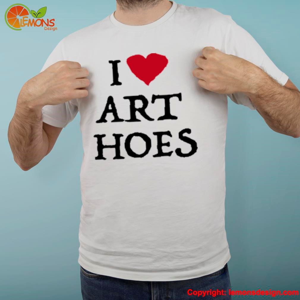 I love art hoes shirt