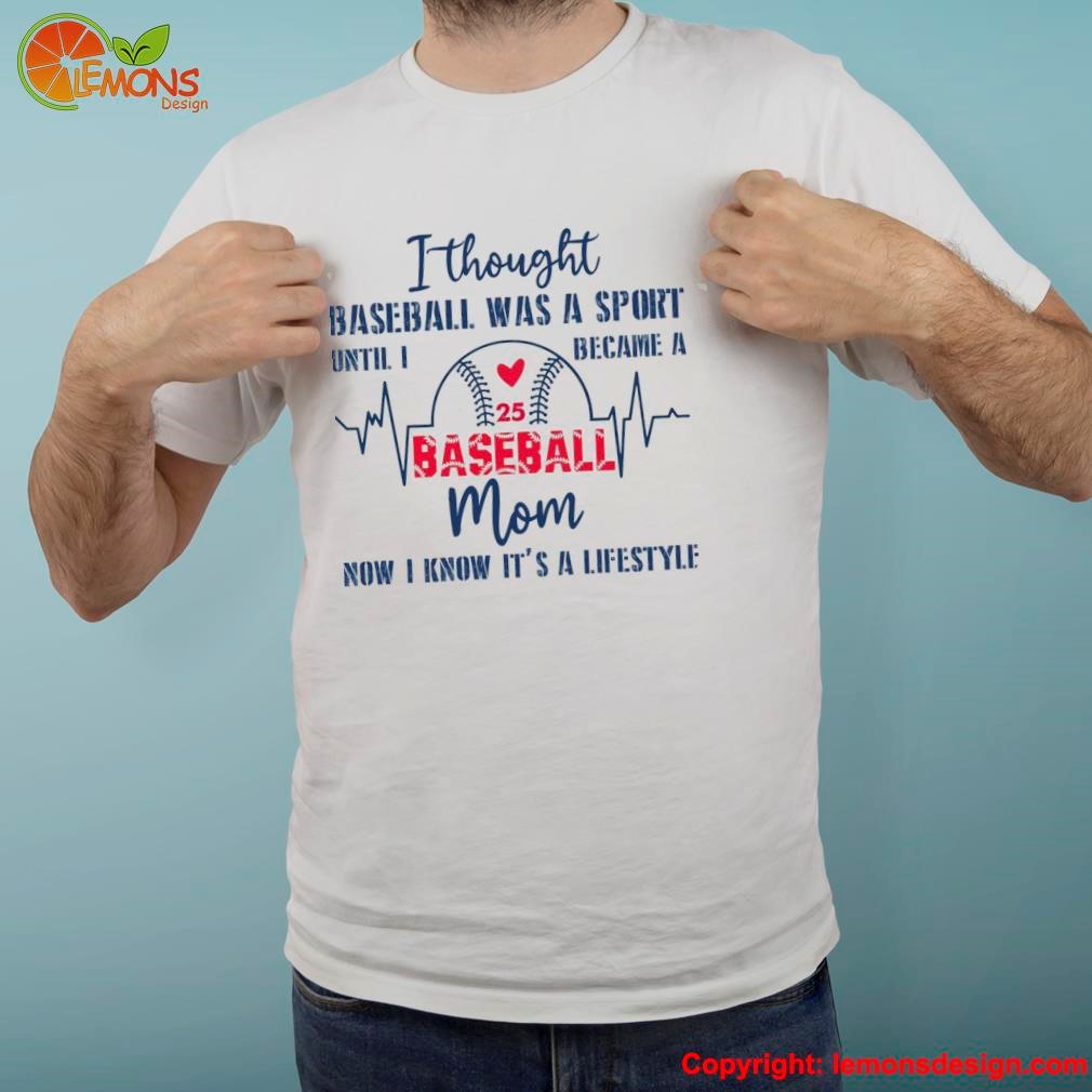 I thought baseball was a sport until i became a baseball mom now i know it's a lifestyle shirt