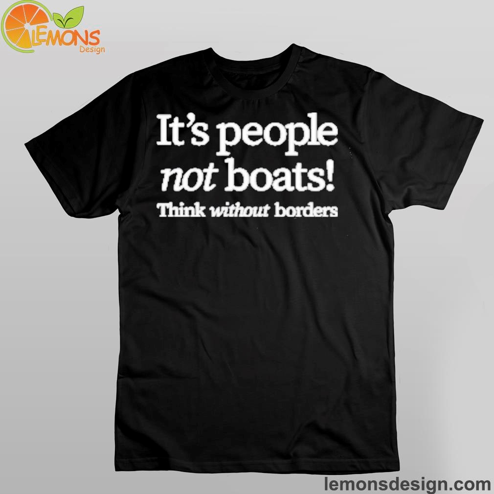 It's people not boats think without borders new shirt