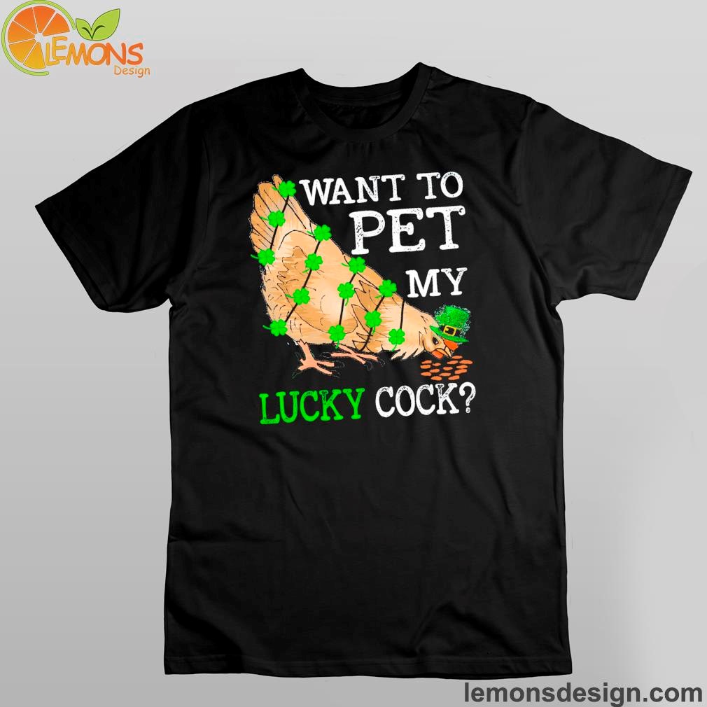 Lucky hen eats paddy and fourleaf clover want to pet my lucky cock shirt