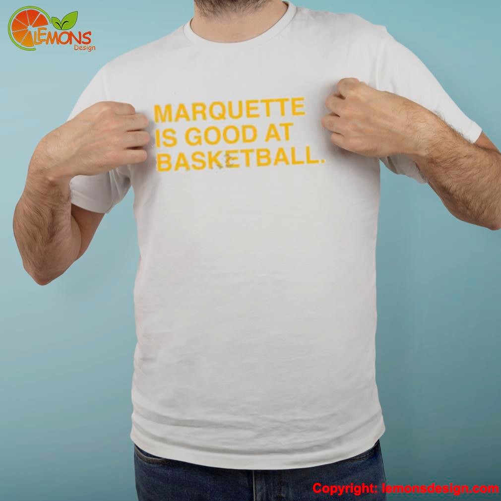 Marquette is good at basketball shirt