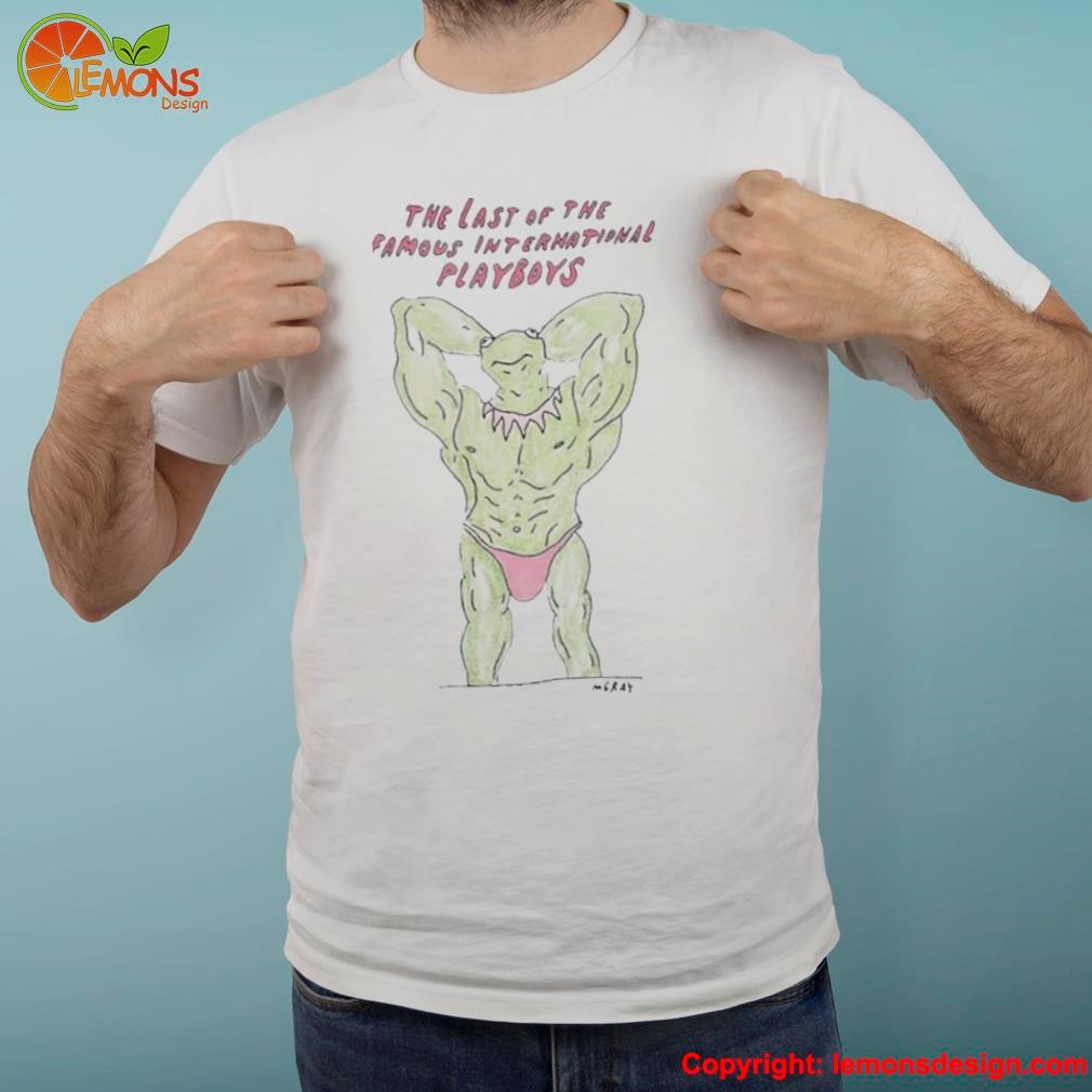 Muscular man the last of the famous international playboys shirt