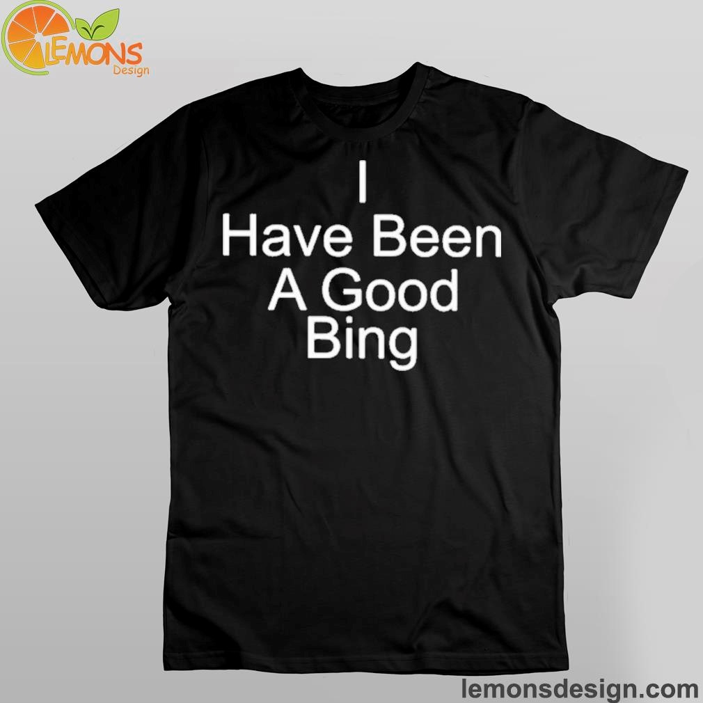 Official i have been a good bing shirt