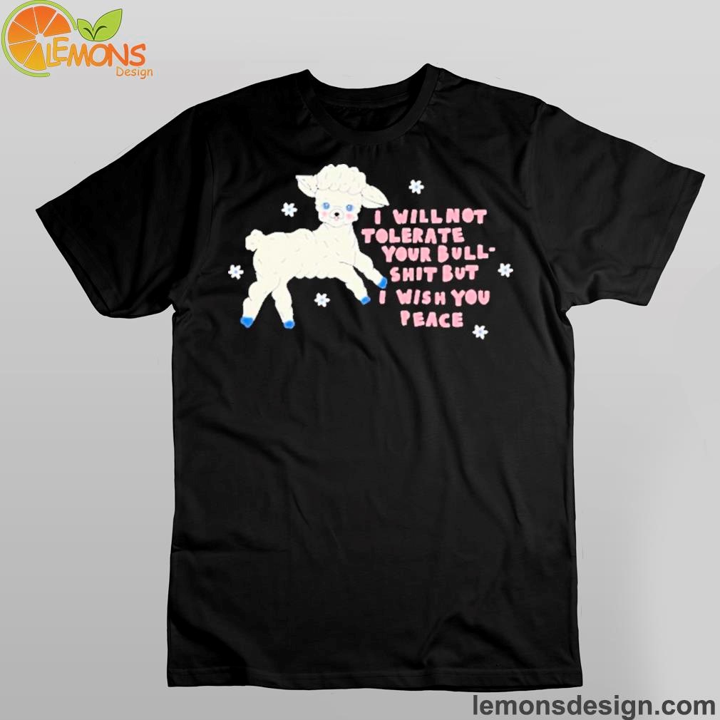 Rosycheeked sheep sheep I will not tolerate your bull shit but I wish you peace shirt