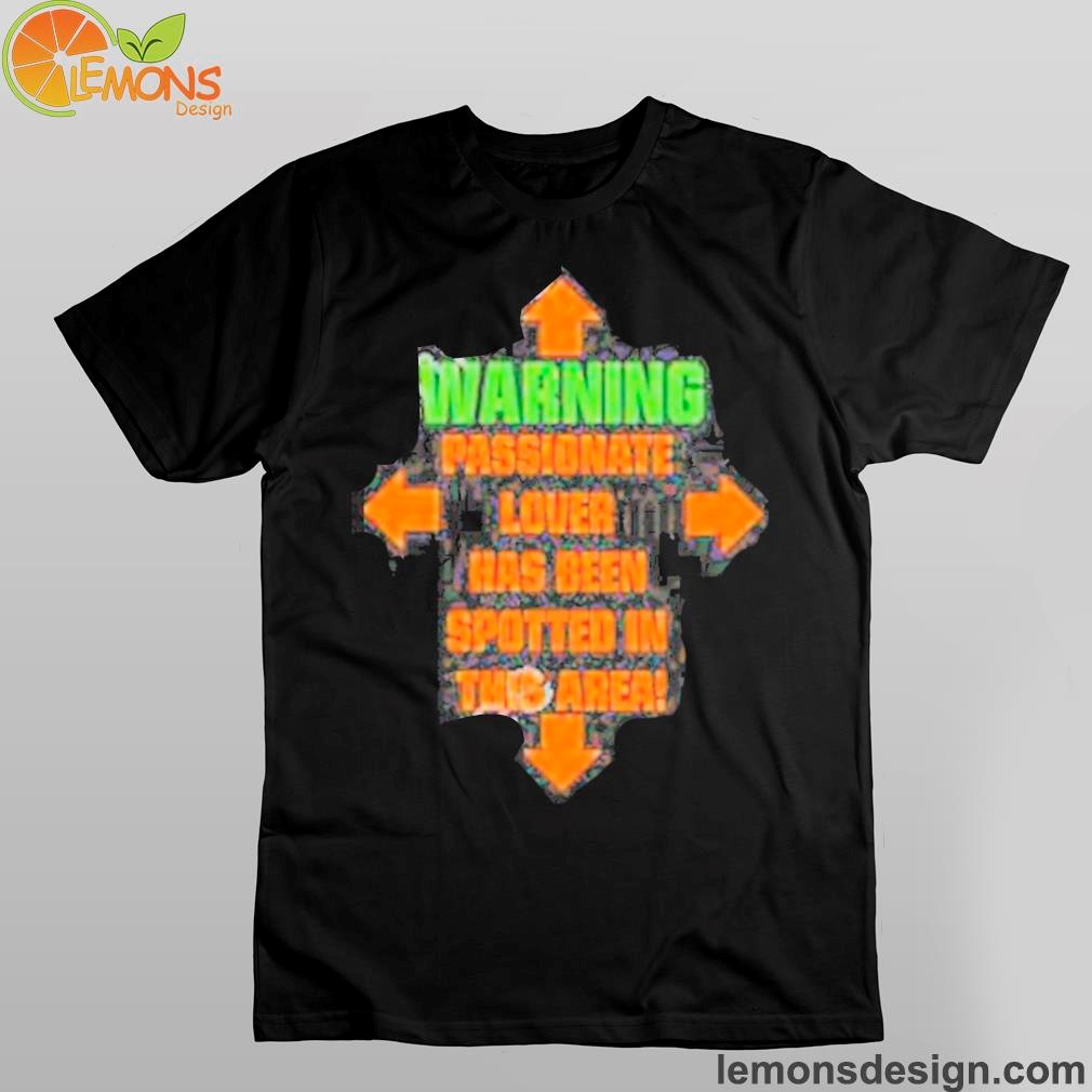 That go hard warning passionate lover has been spotted in this area shirt