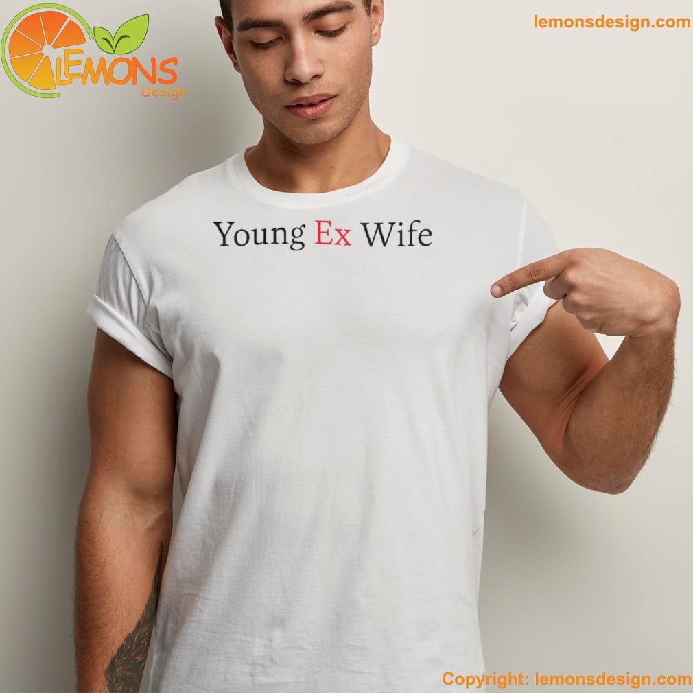 Young ex wife shirt unisex men tee shirt.jpg