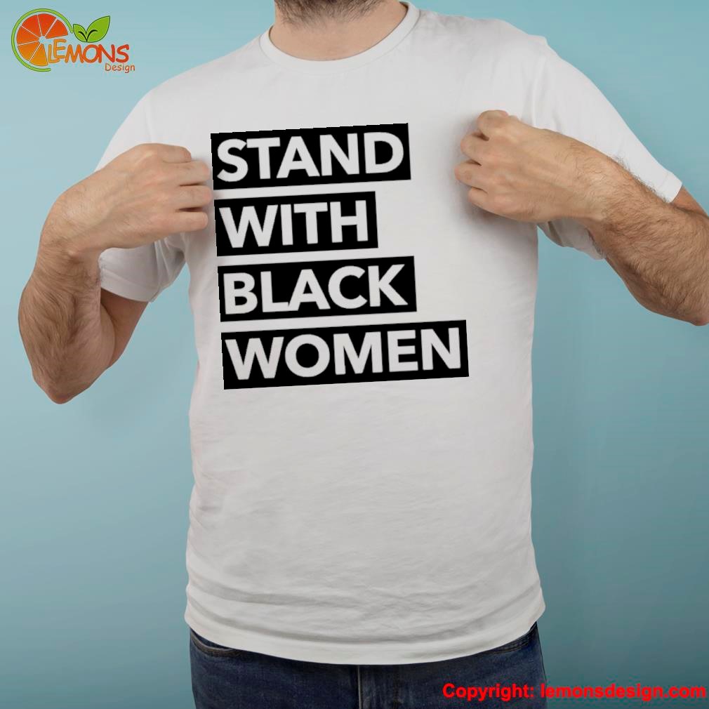 Stand with black women shirt