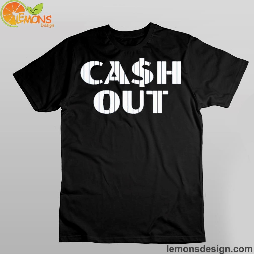 Cash out shirt