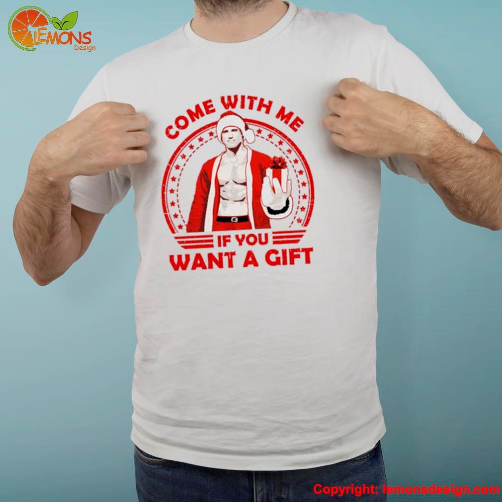 Come With Me If You Want A Gift Merry Christmas Shirt