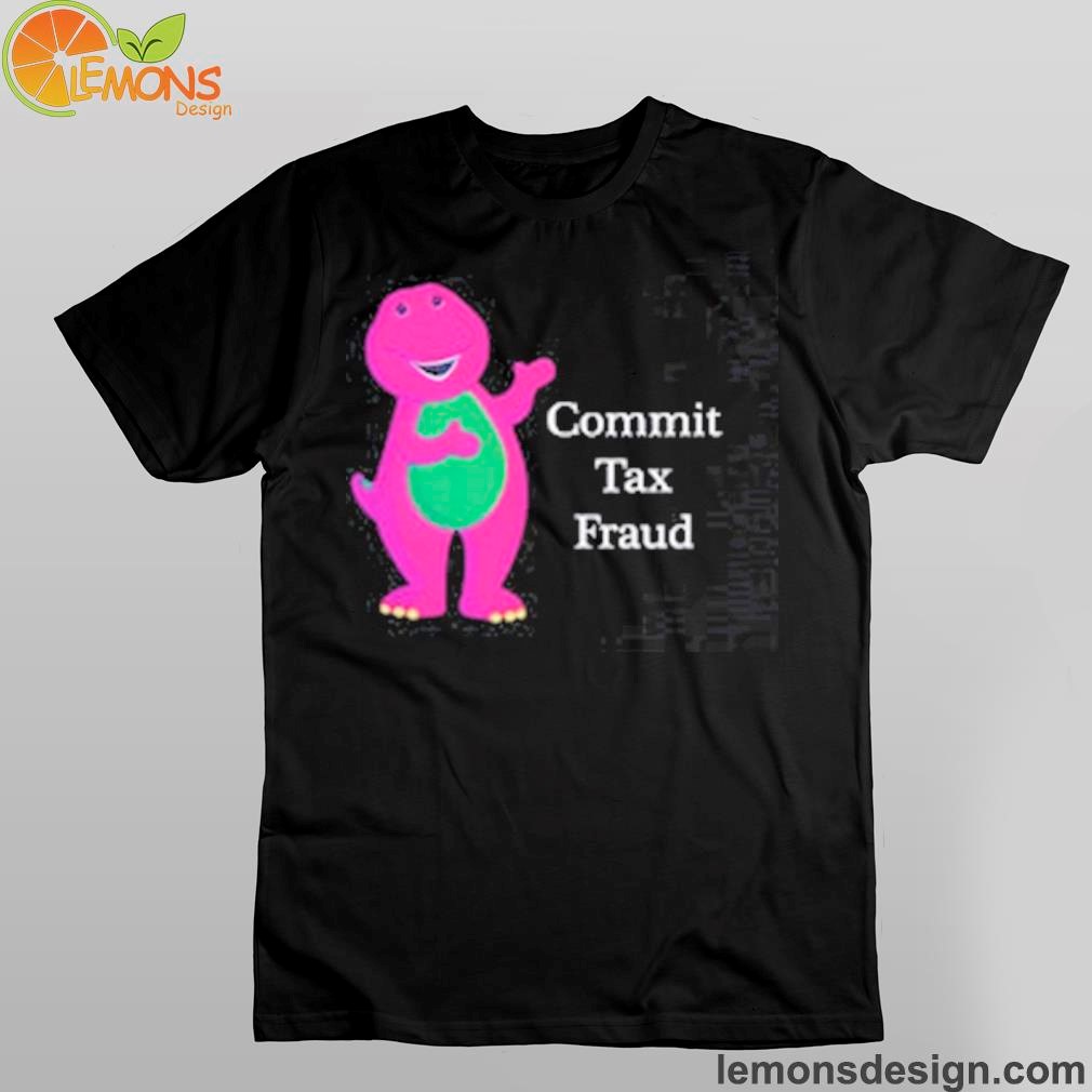 Commit Tax Fraud Barney Shirt