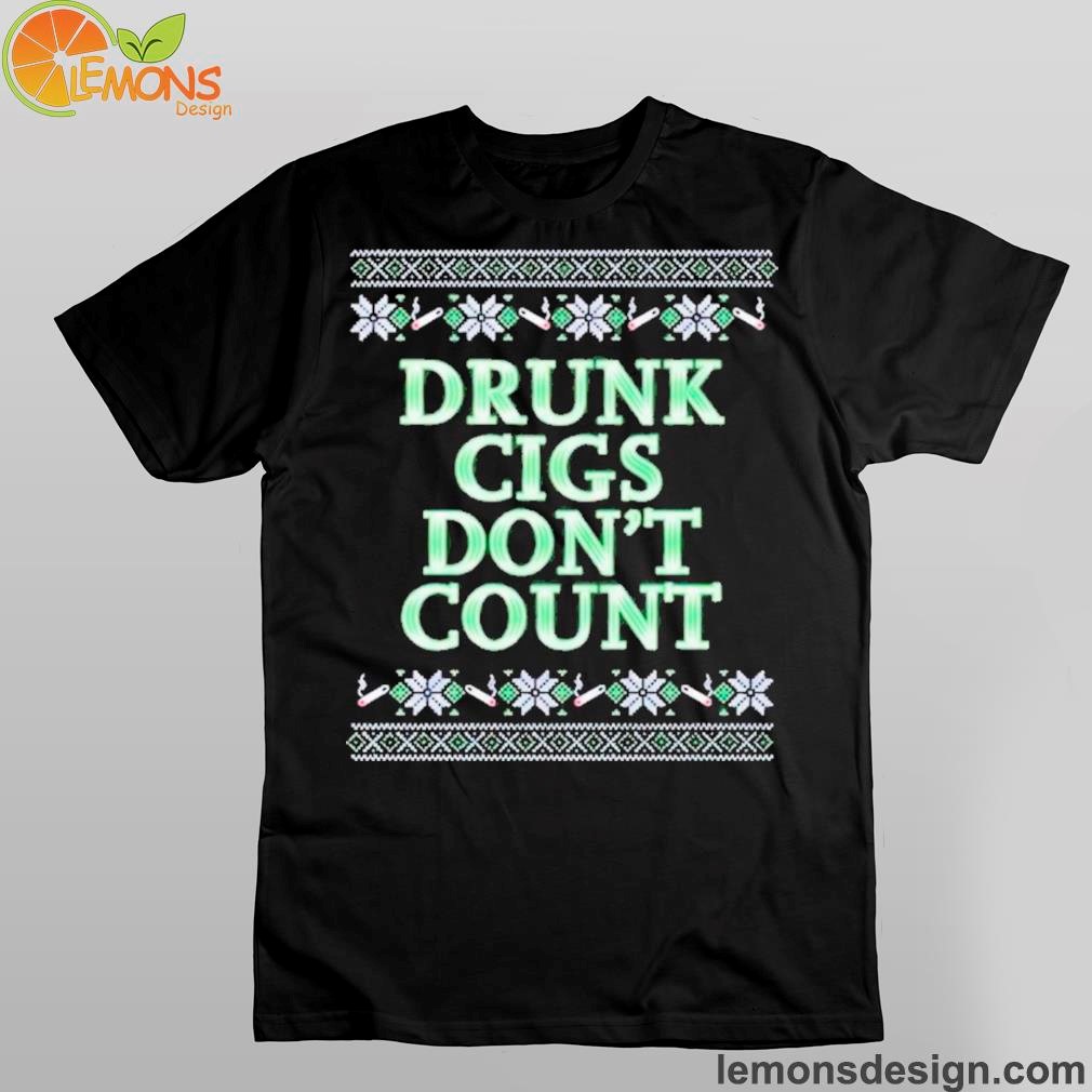 Drunk Cigs Don’t Count Tacky Shirt