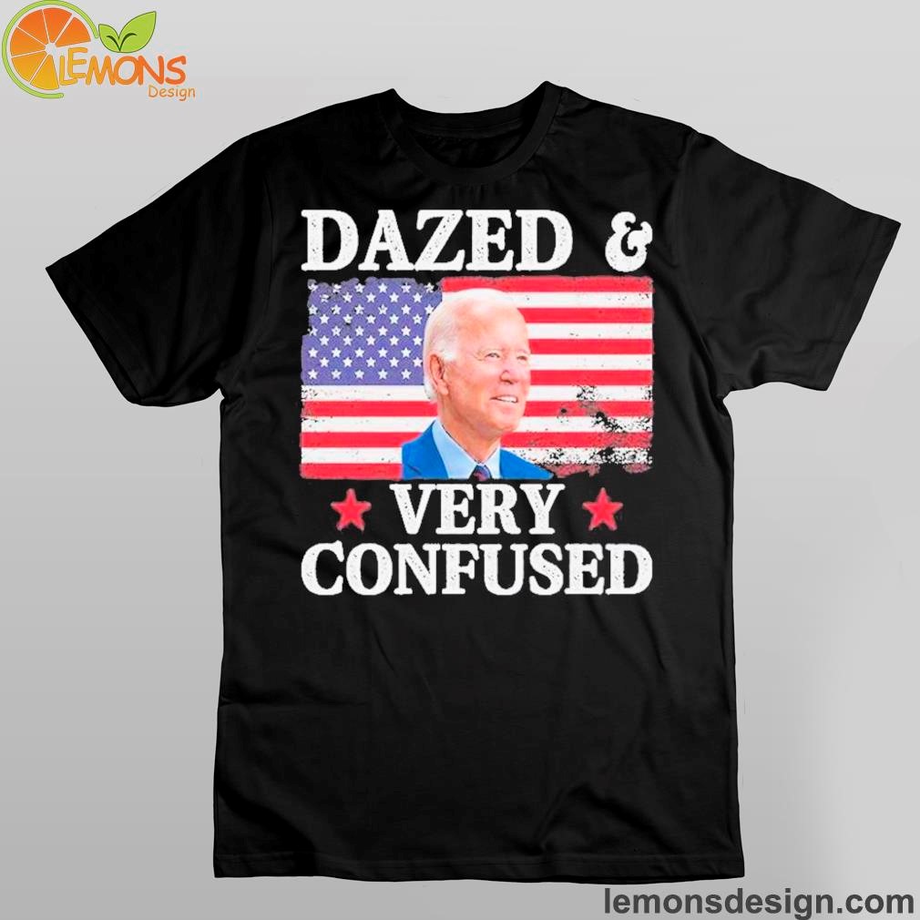 Funny Anti Biden Shirt Dazed And Very Confused Shirt