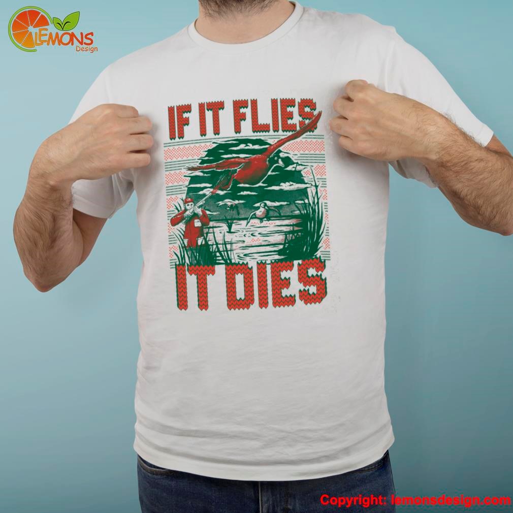 If it flies it dies tacky shirt