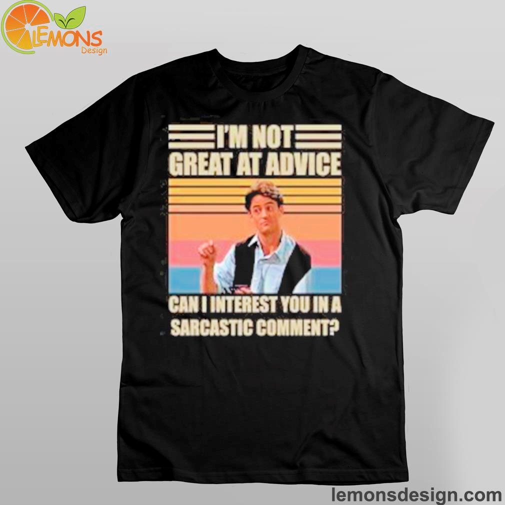 Im Not Great At Advice Can I Interest You In A Sarcastic Comment Shirt