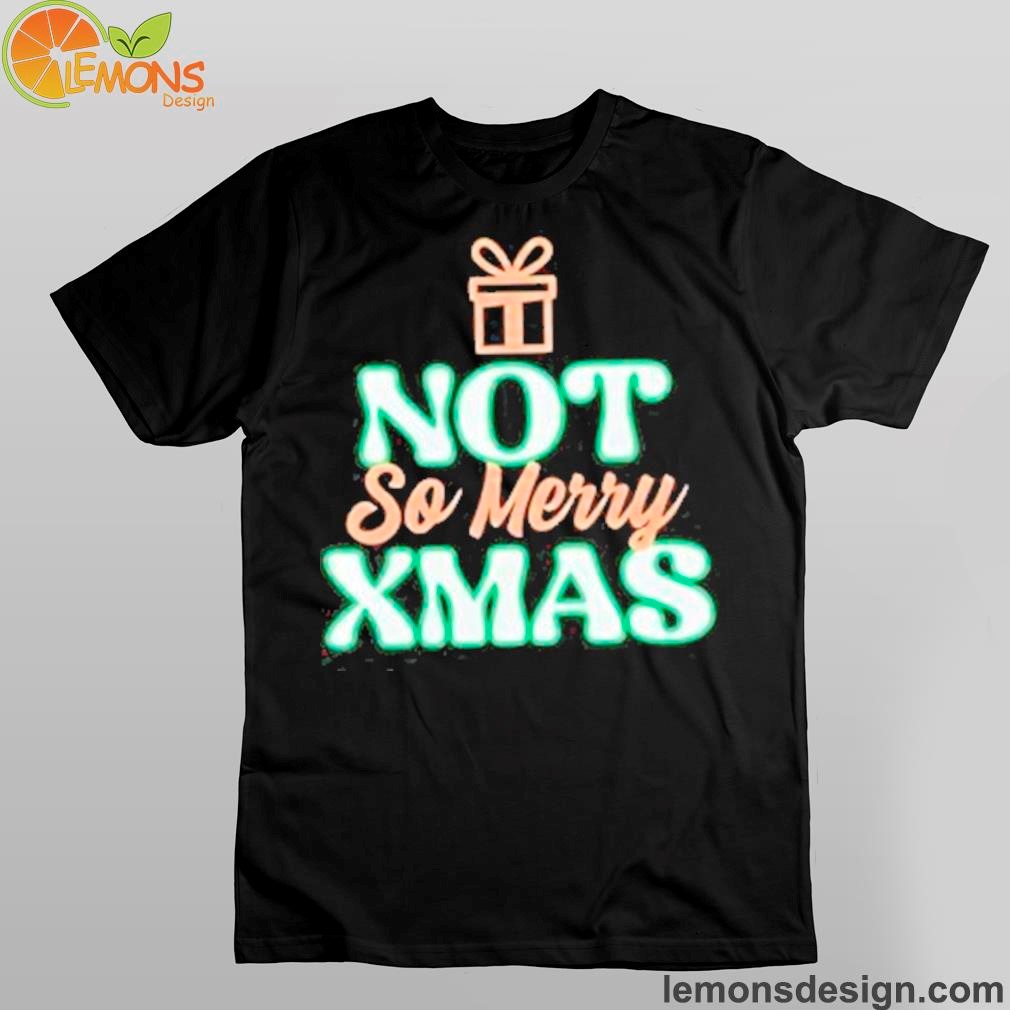Not So Merry Christmas Shirt