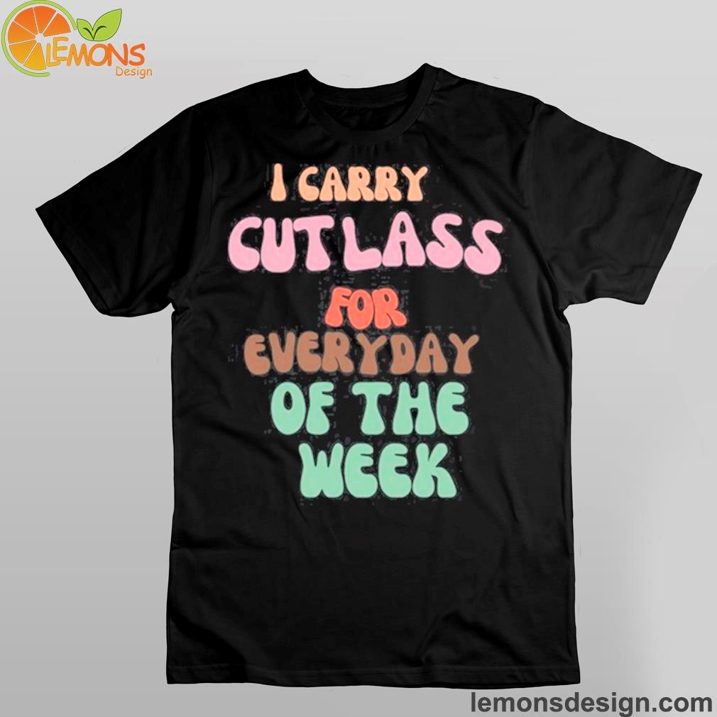Phoebe Carry Cutlass For Everyday Of The Week Shirt