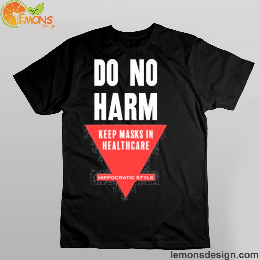 Syderature Do No Harm Keep Masks In Healthcare Hippocratic Style Shirt
