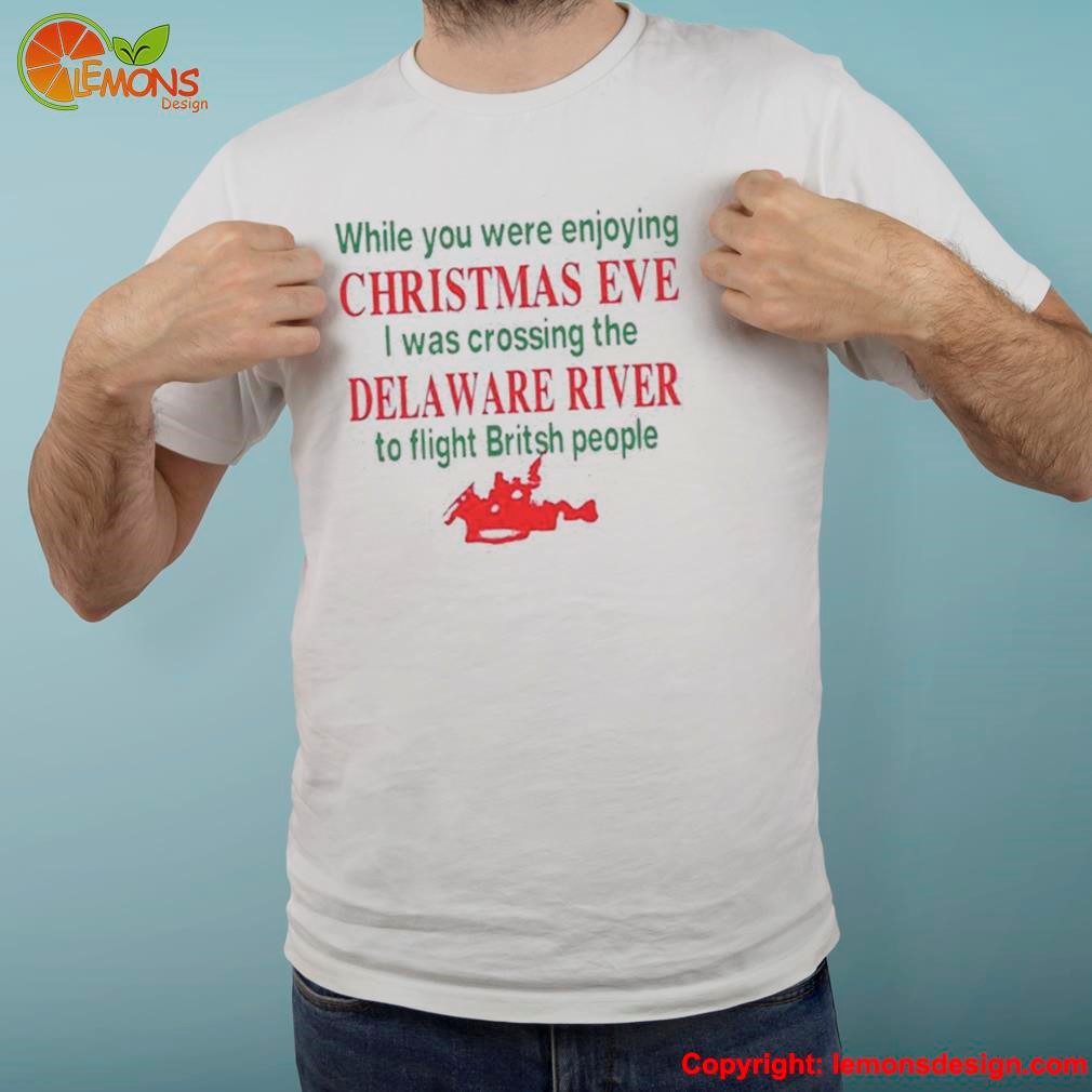 While You Were Enjoying Christmas Eve I Was Crossing The Delaware River Shirt